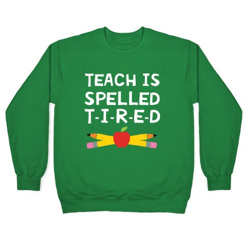 Teach Is Spelled T-I-R-E-D Crewneck Sweatshirt